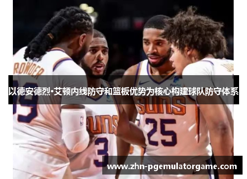 以德安德烈·艾顿内线防守和篮板优势为核心构建球队防守体系