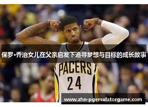 保罗·乔治女儿在父亲启发下追寻梦想与目标的成长故事