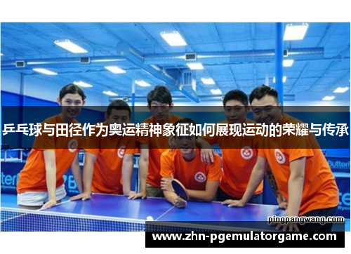 乒乓球与田径作为奥运精神象征如何展现运动的荣耀与传承