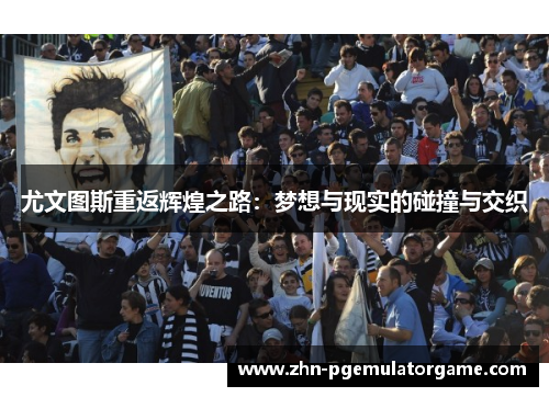 尤文图斯重返辉煌之路：梦想与现实的碰撞与交织