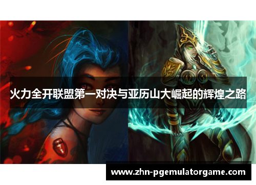 火力全开联盟第一对决与亚历山大崛起的辉煌之路