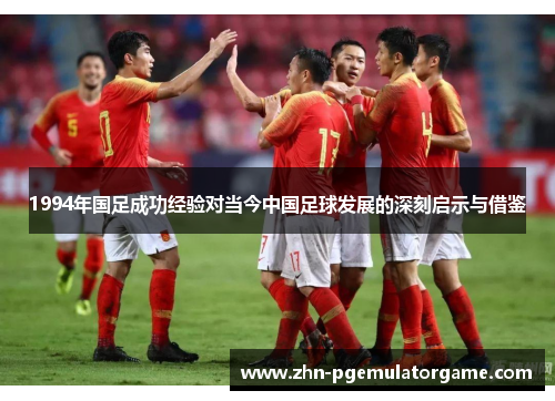 1994年国足成功经验对当今中国足球发展的深刻启示与借鉴