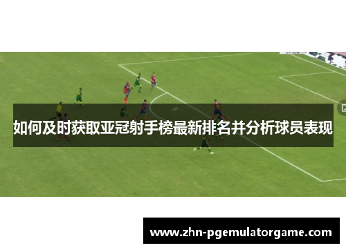 如何及时获取亚冠射手榜最新排名并分析球员表现