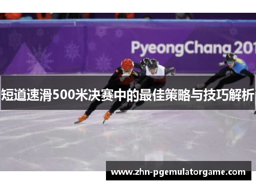 短道速滑500米决赛中的最佳策略与技巧解析