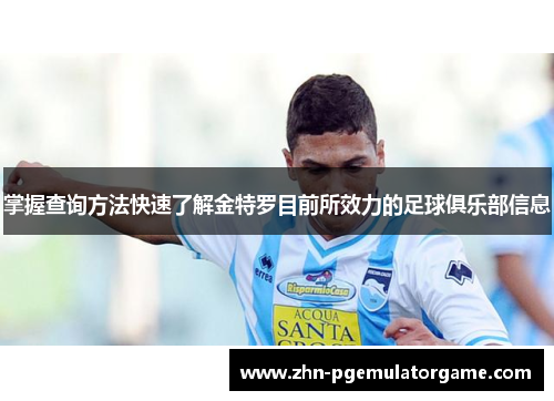 掌握查询方法快速了解金特罗目前所效力的足球俱乐部信息