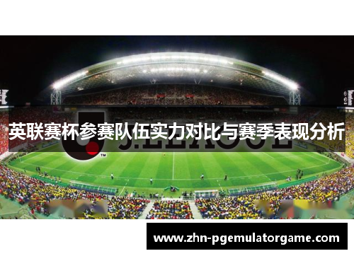 英联赛杯参赛队伍实力对比与赛季表现分析