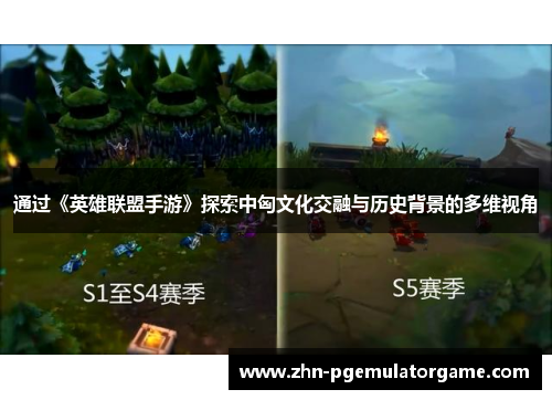 通过《英雄联盟手游》探索中匈文化交融与历史背景的多维视角