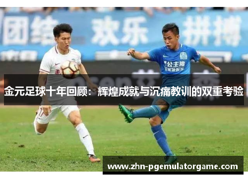 金元足球十年回顾：辉煌成就与沉痛教训的双重考验