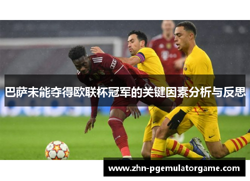 巴萨未能夺得欧联杯冠军的关键因素分析与反思