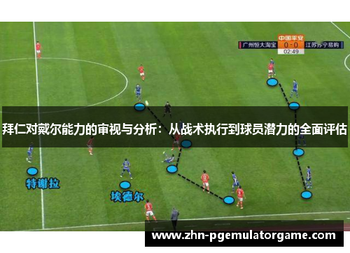 拜仁对戴尔能力的审视与分析：从战术执行到球员潜力的全面评估