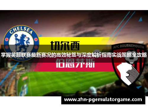 掌握英超联赛最新赛况的高效秘笈与深度解析指南实战策略全攻略