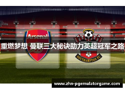 重燃梦想 曼联三大秘诀助力英超冠军之路