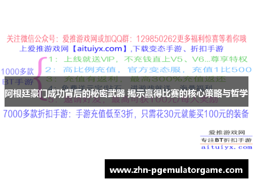 阿根廷豪门成功背后的秘密武器 揭示赢得比赛的核心策略与哲学